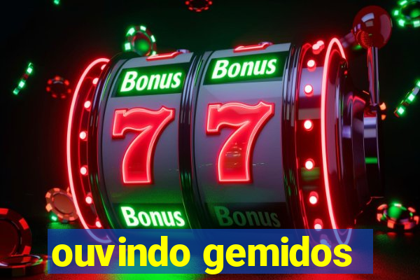 ouvindo gemidos